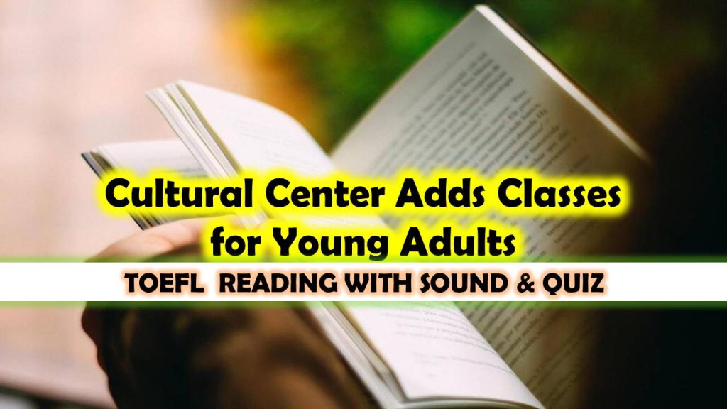 TOEFL READING: Cultural Center Adds Classes for Young Adults
