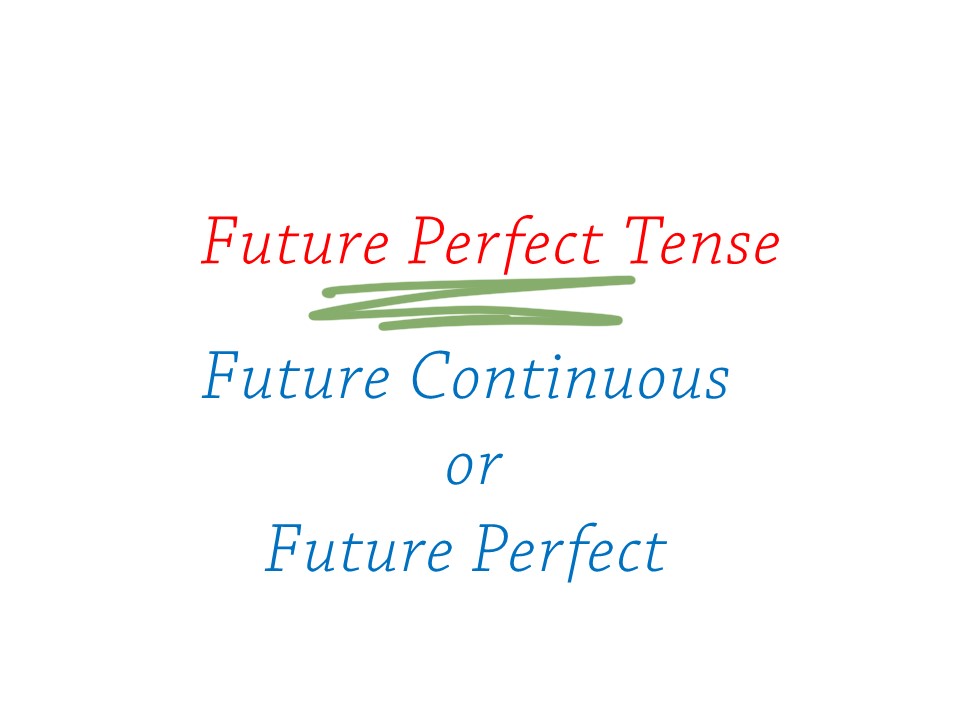 Future Perfect Tense ( Future Continuous or Future Perfect)