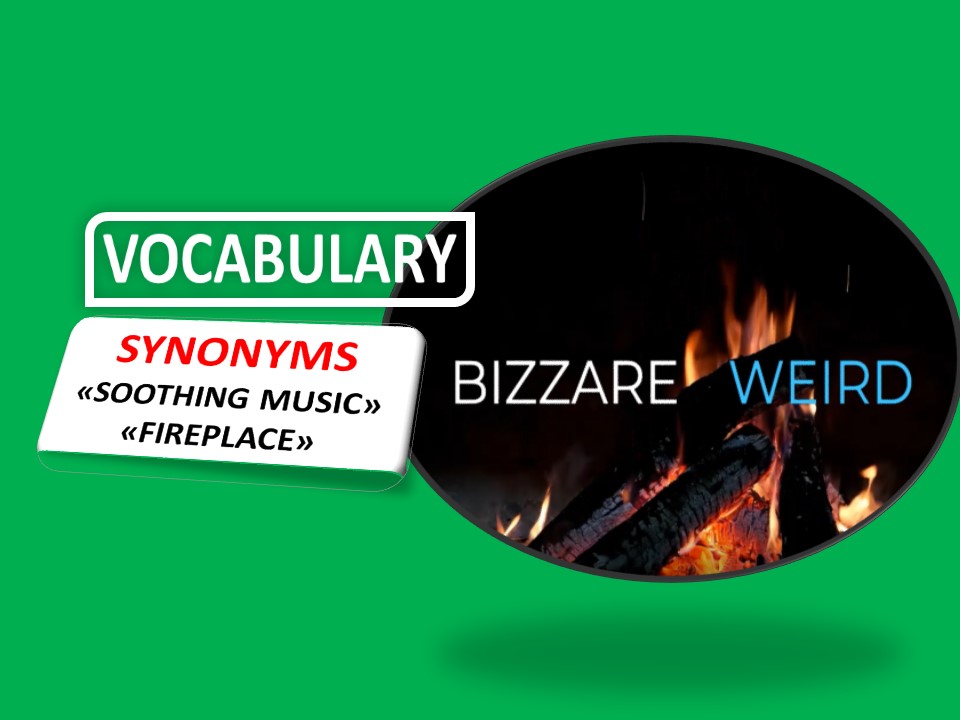 VOCABULARY -SYNONYMS-SOOTHING MUSIC – FIREPLACE