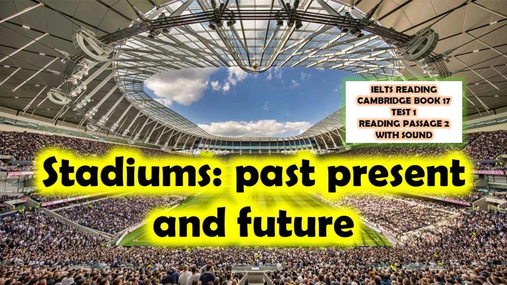 IELTS READING 17-1-2 Stadiums: past, present and future