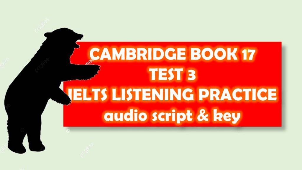 CAMBRIDGE IELTS BOOK 17 TEST 3 LISTENING